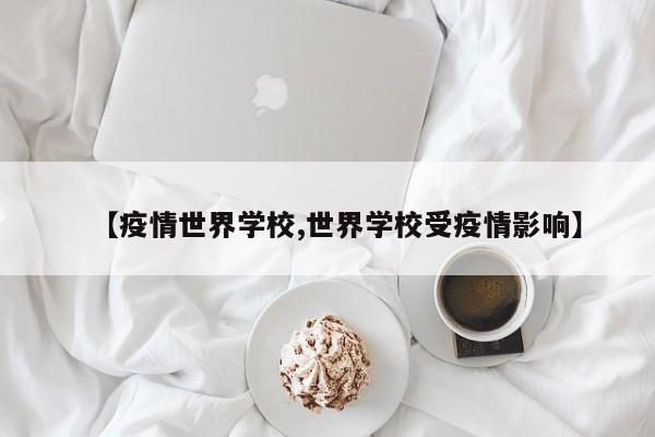 【疫情世界学校,世界学校受疫情影响】