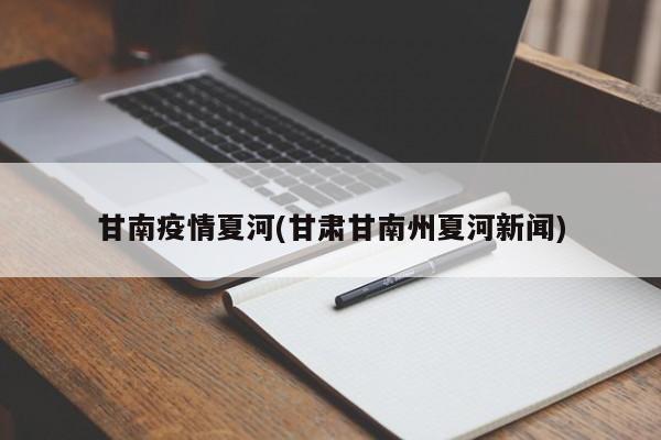 甘南疫情夏河(甘肃甘南州夏河新闻)
