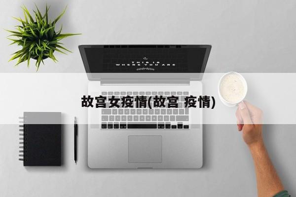 故宫女疫情(故宫 疫情)