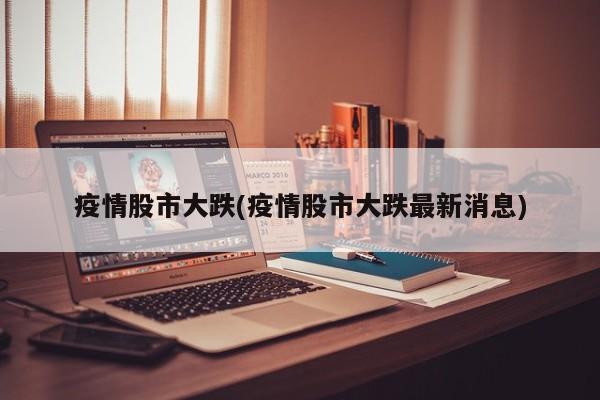 疫情股市大跌(疫情股市大跌最新消息)
