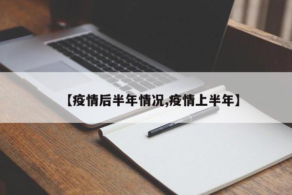 【疫情后半年情况,疫情上半年】