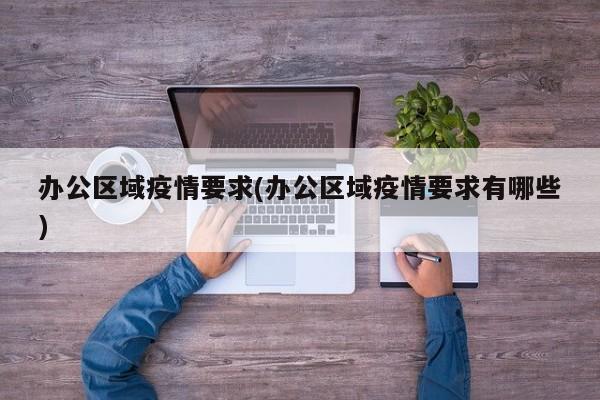 办公区域疫情要求(办公区域疫情要求有哪些)