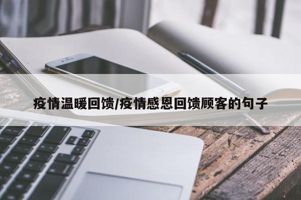 疫情温暖回馈/疫情感恩回馈顾客的句子