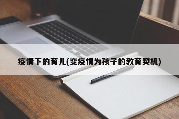 疫情下的育儿(变疫情为孩子的教育契机)
