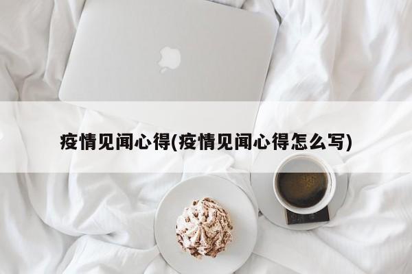 疫情见闻心得(疫情见闻心得怎么写)