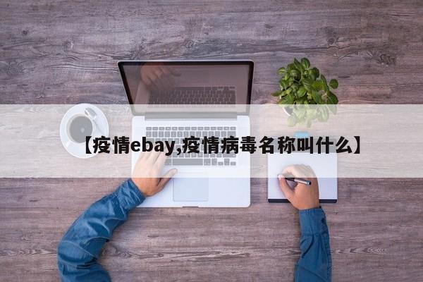 【疫情ebay,疫情病毒名称叫什么】