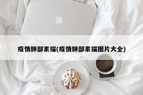 疫情肺部素描(疫情肺部素描图片大全)