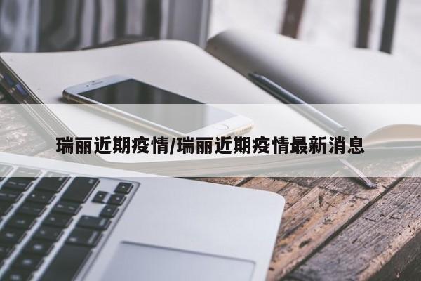 瑞丽近期疫情/瑞丽近期疫情最新消息