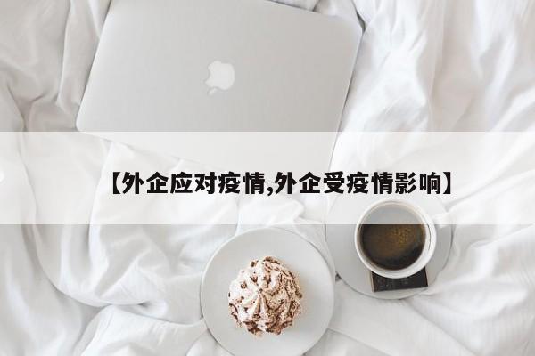 【外企应对疫情,外企受疫情影响】