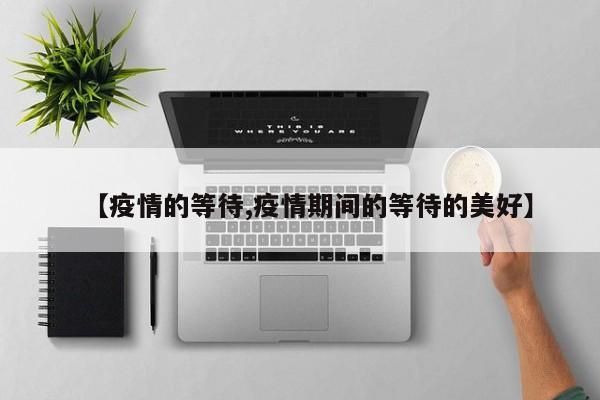 【疫情的等待,疫情期间的等待的美好】
