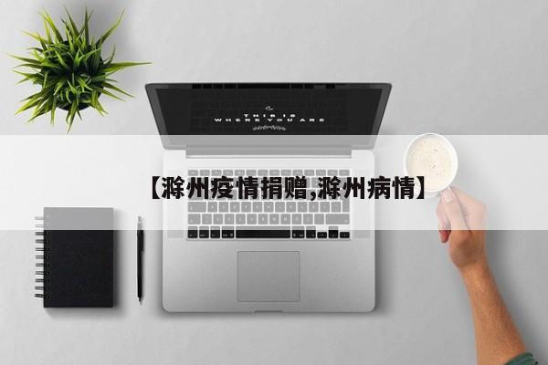 【滁州疫情捐赠,滁州病情】