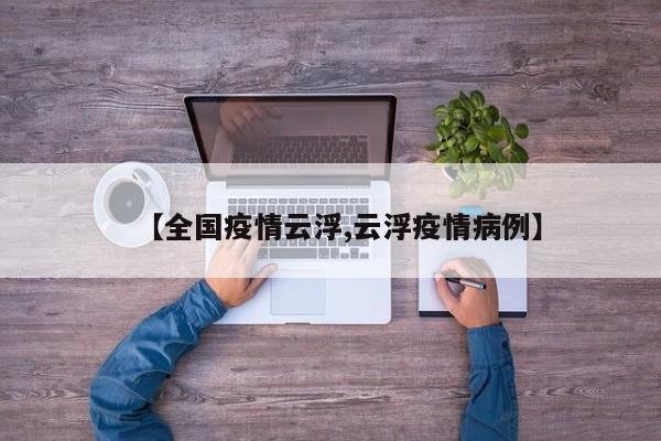 【全国疫情云浮,云浮疫情病例】