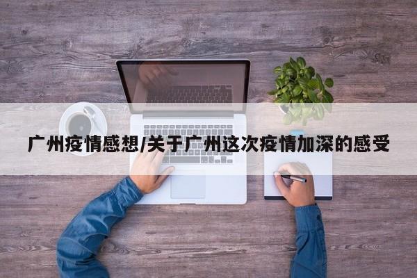 广州疫情感想/关于广州这次疫情加深的感受
