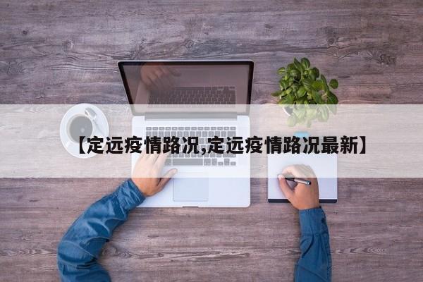 【定远疫情路况,定远疫情路况最新】